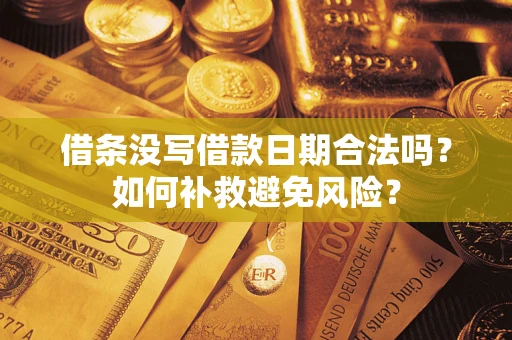 武汉借条没写借款日期合法吗？如何补救避免风险？