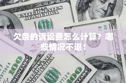 武汉欠条的诉讼费怎么计算?哪些情况不退! 武汉欠条的诉讼费怎么计算?哪些情况不退!