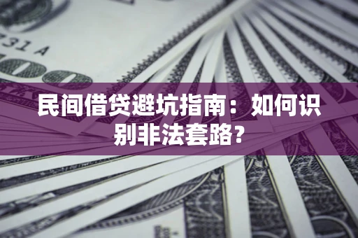 武汉民间借贷避坑指南：如何识别非法套路？