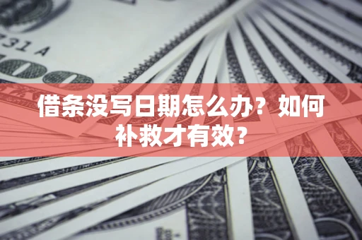 武汉借条没写日期怎么办？如何补救才有效？