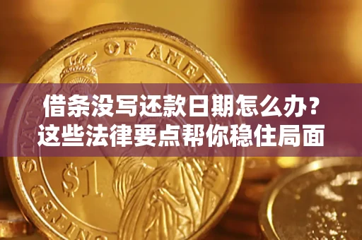 武汉借条没写还款日期怎么办？这些法律要点帮你稳住局面