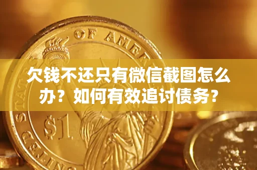 武汉欠钱不还只有微信截图怎么办？如何有效追讨债务？