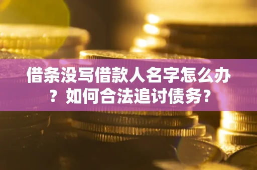 武汉借条没写借款人名字怎么办？如何合法追讨债务？