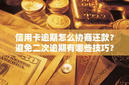 武汉信用卡逾期怎么协商还款？避免二次逾期有哪些技巧？