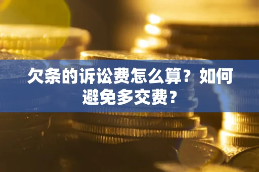 武汉欠条的诉讼费怎么算？如何避免多交费？