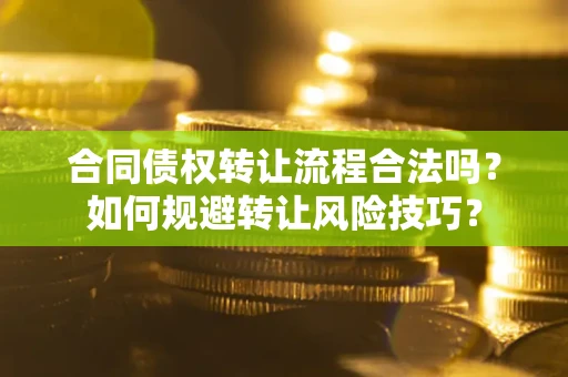 武汉合同债权转让流程合法吗？如何规避转让风险技巧？