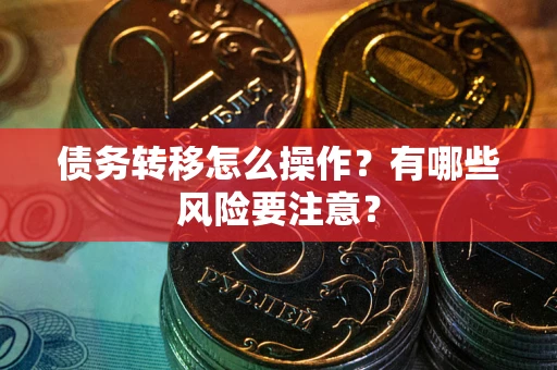 武汉债务转移怎么操作？有哪些风险要注意？
