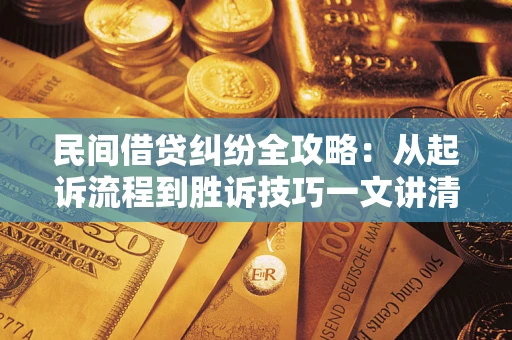 武汉民间借贷纠纷全攻略：从起诉流程到胜诉技巧一文讲清