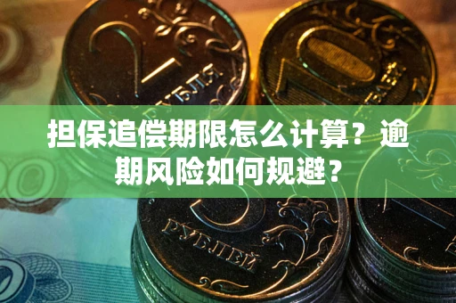 武汉担保追偿期限怎么计算？逾期风险如何规避？