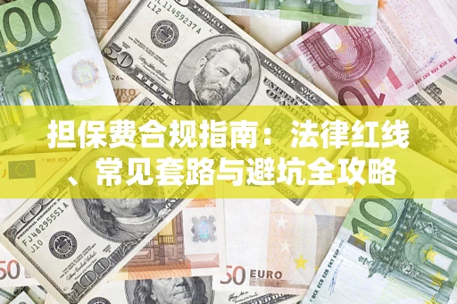 武汉担保费合规指南：法律红线、常见套路与避坑全攻略