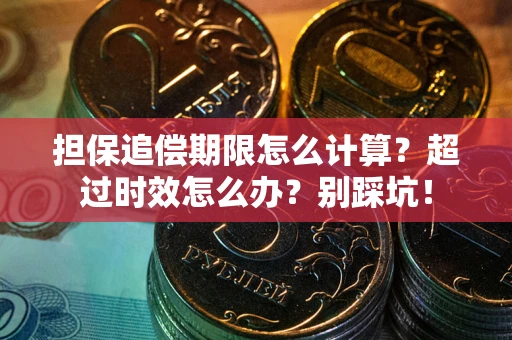 武汉担保追偿期限怎么计算？超过时效怎么办？别踩坑！