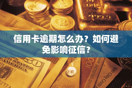 武汉信用卡逾期怎么办？如何避免影响征信？