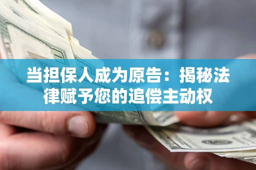 武汉当担保人成为原告:揭秘法律赋予您的追偿主动权 武汉当担保人成为原告:揭秘法律赋予您的追偿主动权