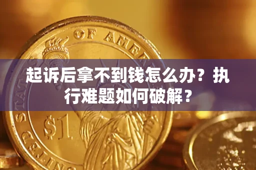 武汉起诉后拿不到钱怎么办?执行难题如何破解? 武汉起诉后拿不到钱怎么办?执行难题如何破解?