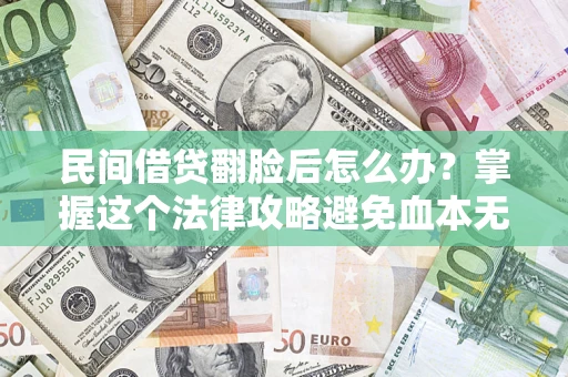 武汉民间借贷翻脸后怎么办？掌握这个法律攻略避免血本无归