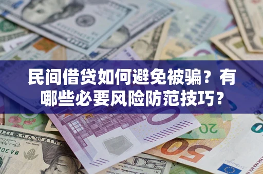 武汉民间借贷如何避免被骗？有哪些必要风险防范技巧？