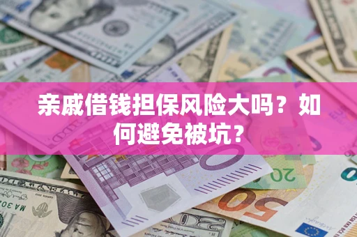 武汉亲戚借钱担保风险大吗？如何避免被坑？