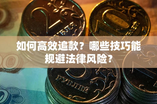 武汉如何高效追款？哪些技巧能规避法律风险？